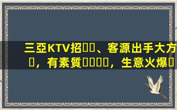 三亞KTV招、客源出手大方，有素質，生意火爆，